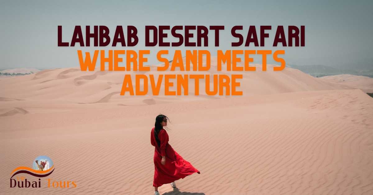 Lahbab Desert Safari 2024 Where Sand Meets Adventure