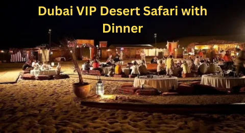 Dubai VIP Desert Safari with Dinner